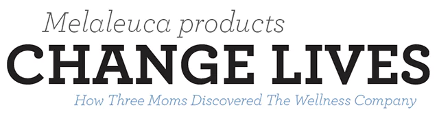 Melaleuca products change lives: how three moms discovered the wellness company