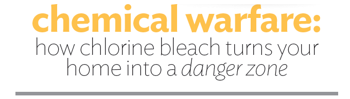Chemical Warefare: how chlorine belach turn your home into a danger zone